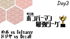 【スパボンRO】第5回ボンバーマン最強リーグ day3 めあ vs Deltazzz 、 ドリヤ vs Orca@【スーパーボンバーマン Ｒ オンライン】